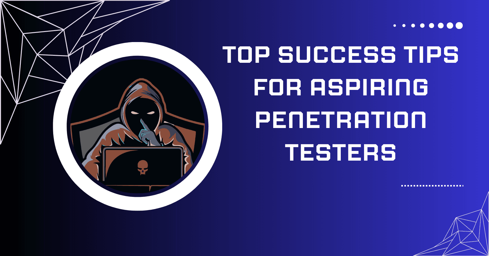 Success Tips for Aspiring Penetration Testers: Your Guide to Excelling in the Field